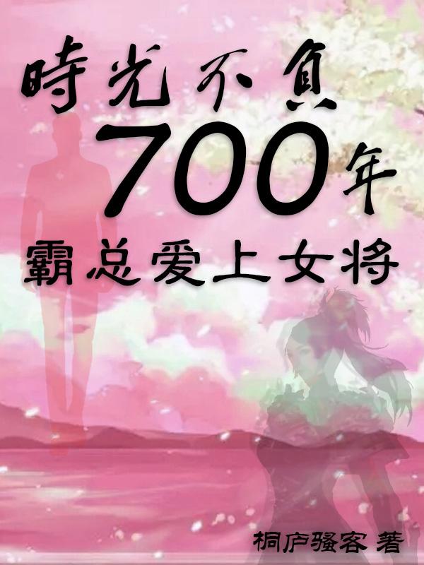 时光不负700年，霸总爱上女将